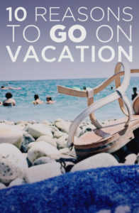 10 reasons to go on vacation - Parenting Gone Wild